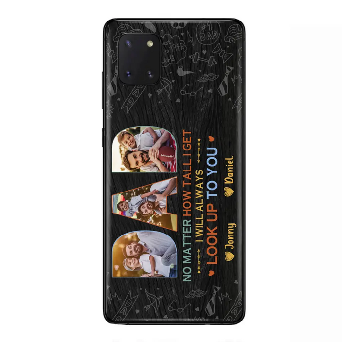 Custom Personalized Dad Photo Phone Case - Father's Day Gift Idea - No Matter How Tall I Get I Will Always Look Up To You - Case for iPhone/Samsung