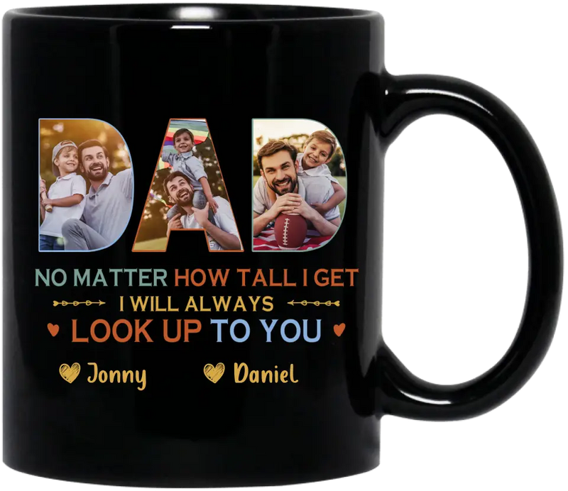 Personalized Dad Photo Coffee Mug - Father's Day Gift Idea - No Matter How Tall I Get I Will Always Look Up To You