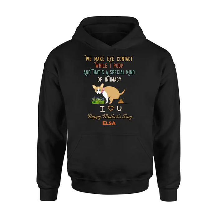 Custom Personalized Funny Dog T-shirt/ Hoodie - Gift Idea For Dog Lover/ Mother's Day/Father's Day - Upto 4 Dogs - We Make Eye Contact While I Poop