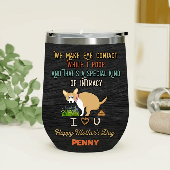 Custom Personalized Funny Dog Wine Tumbler - Gift Idea For Dog Lover/ Mother's Day/Father's Day - Upto 4 Dogs - We Make Eye Contact While I Poop