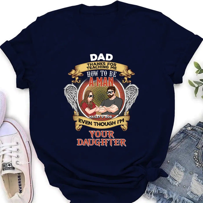 Custom Personalized Dad & Daughter Shirt/Hoodie - Gift Idea for Dad/Father's Day From Daughter - Dad Thanks For Teaching Me How To Be A Man Even Though I'm Your Daughter