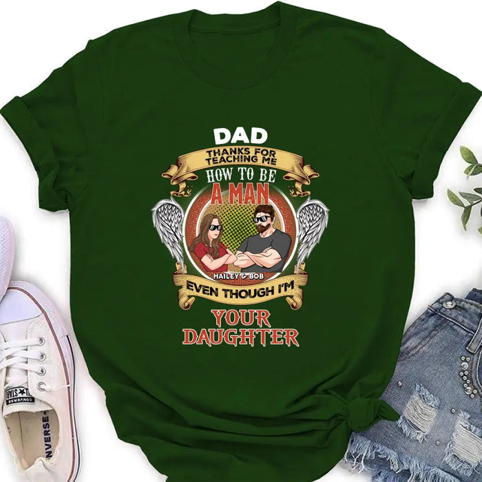 Custom Personalized Dad & Daughter Shirt/Hoodie - Gift Idea for Dad/Father's Day From Daughter - Dad Thanks For Teaching Me How To Be A Man Even Though I'm Your Daughter