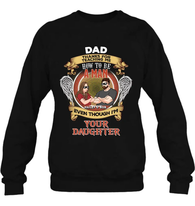 Custom Personalized Dad & Daughter Shirt/Hoodie - Gift Idea for Dad/Father's Day From Daughter - Dad Thanks For Teaching Me How To Be A Man Even Though I'm Your Daughter