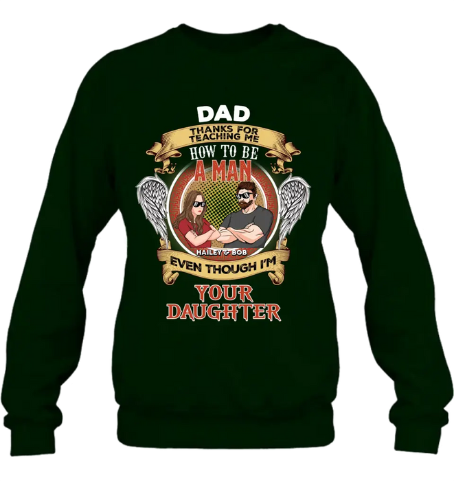 Custom Personalized Dad & Daughter Shirt/Hoodie - Gift Idea for Dad/Father's Day From Daughter - Dad Thanks For Teaching Me How To Be A Man Even Though I'm Your Daughter