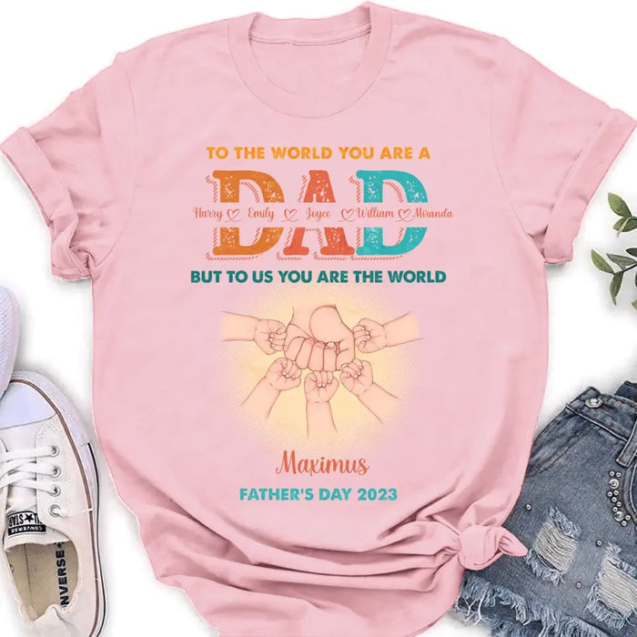 Custom Personalized Dad Shirt/Hoodie - Upto 5 Kids - Father's Day Gift Idea - To The World You Are A Dad But To Us You Are The World