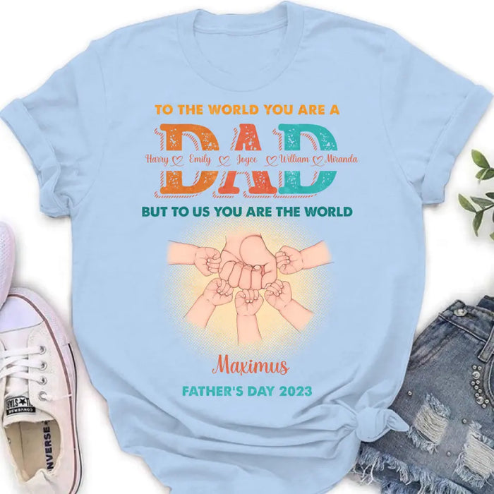 Custom Personalized Dad Shirt/Hoodie - Upto 5 Kids - Father's Day Gift Idea - To The World You Are A Dad But To Us You Are The World