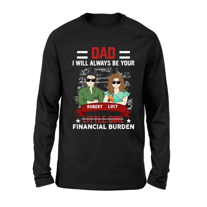 Custom Personalized Dad & Daughter Shirt/Hoodie - Gift Idea for Dad/Father's Day From Daughter - Dad I Will Always Be Your Financial Burden