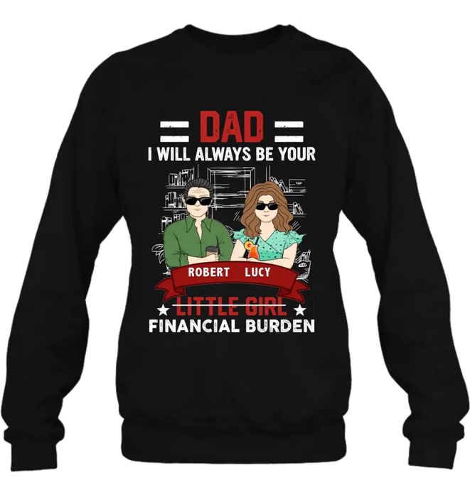 Custom Personalized Dad & Daughter Shirt/Hoodie - Gift Idea for Dad/Father's Day From Daughter - Dad I Will Always Be Your Financial Burden