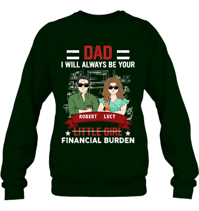 Custom Personalized Dad & Daughter Shirt/Hoodie - Gift Idea for Dad/Father's Day From Daughter - Dad I Will Always Be Your Financial Burden