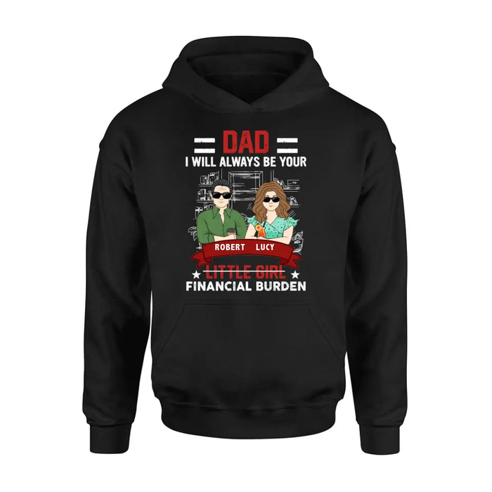 Custom Personalized Dad & Daughter Shirt/Hoodie - Gift Idea for Dad/Father's Day From Daughter - Dad I Will Always Be Your Financial Burden