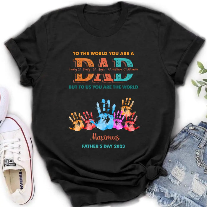 Custom Personalized Dad Shirt/Hoodie - Upto 5 Kids - Father's Day Gift Idea - To The World You Are A Dad But To Us You Are The World