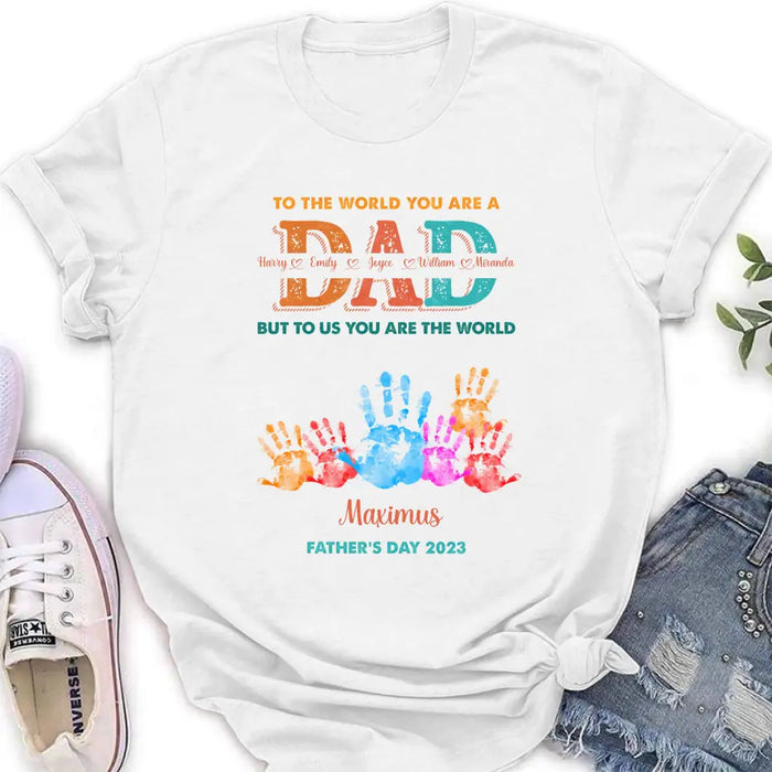 Custom Personalized Dad Shirt/Hoodie - Upto 5 Kids - Father's Day Gift Idea - To The World You Are A Dad But To Us You Are The World