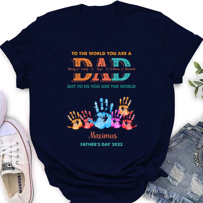 Custom Personalized Dad Shirt/Hoodie - Upto 5 Kids - Father's Day Gift Idea - To The World You Are A Dad But To Us You Are The World