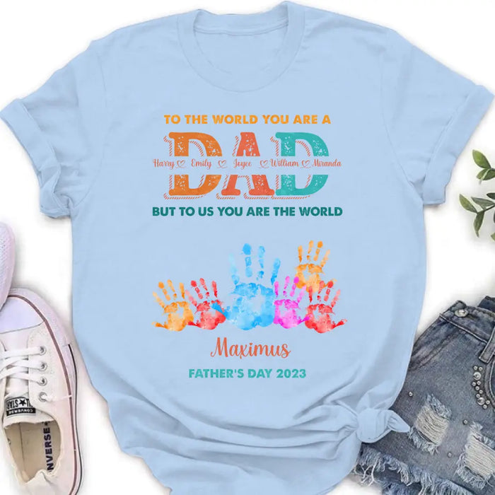 Custom Personalized Dad Shirt/Hoodie - Upto 5 Kids - Father's Day Gift Idea - To The World You Are A Dad But To Us You Are The World