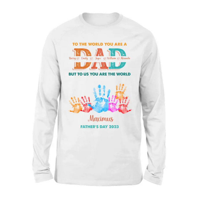 Custom Personalized Dad Shirt/Hoodie - Upto 5 Kids - Father's Day Gift Idea - To The World You Are A Dad But To Us You Are The World