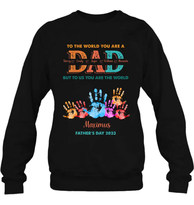 Custom Personalized Dad Shirt/Hoodie - Upto 5 Kids - Father's Day Gift Idea - To The World You Are A Dad But To Us You Are The World