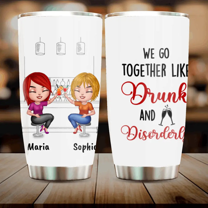 Custom Personalized BFF Tumbler - Best Gift For Friends - We Go Together Like Drunk And Disorderly