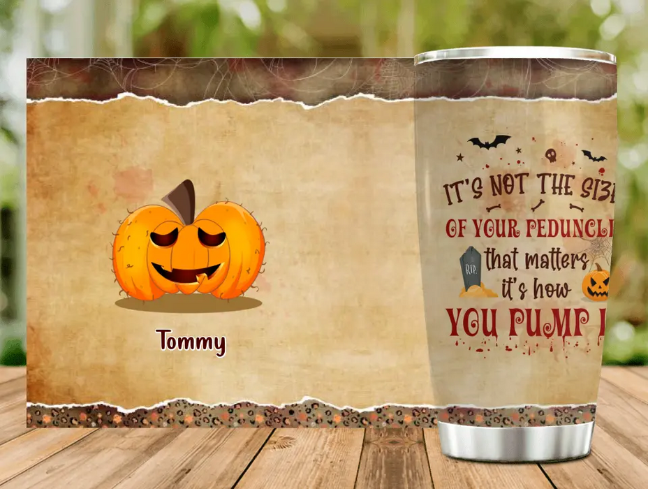 Custom Personalized Funny Pumpkins Halloween Tumbler - Gift Idea For Halloween/ Friends - It's Not The Size Of Your Peduncle That Matters It's How You Pump It