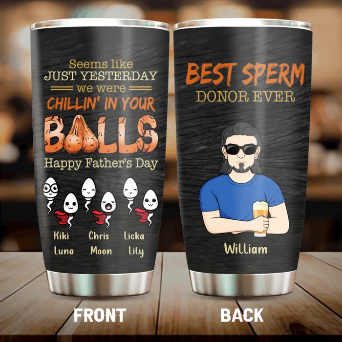 Custom Personalized Father Tumbler - Best Gift Idea For Father/Father's Day - Upto 6 Sperms - Seems Like Just Yesterday We Were Chillin' In Your Balls Happy Father's Day