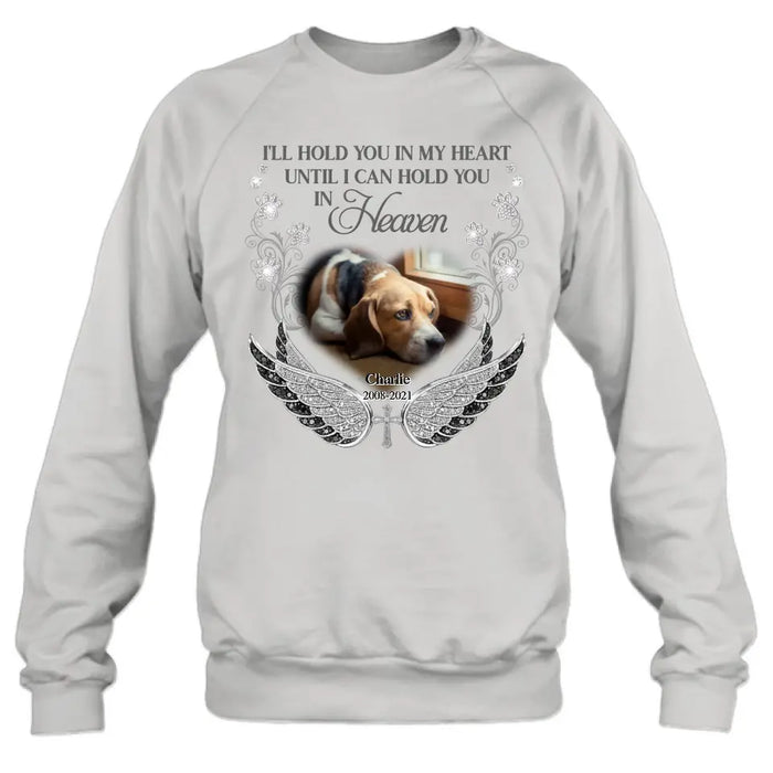 Personalized Memorial Pet Shirt/ Hoodie - Upload Dog/ Cat Photo - Memorial Gift Idea For Pet Owners - I'll Hold You In My Heart Until I Can Hold You In Heaven