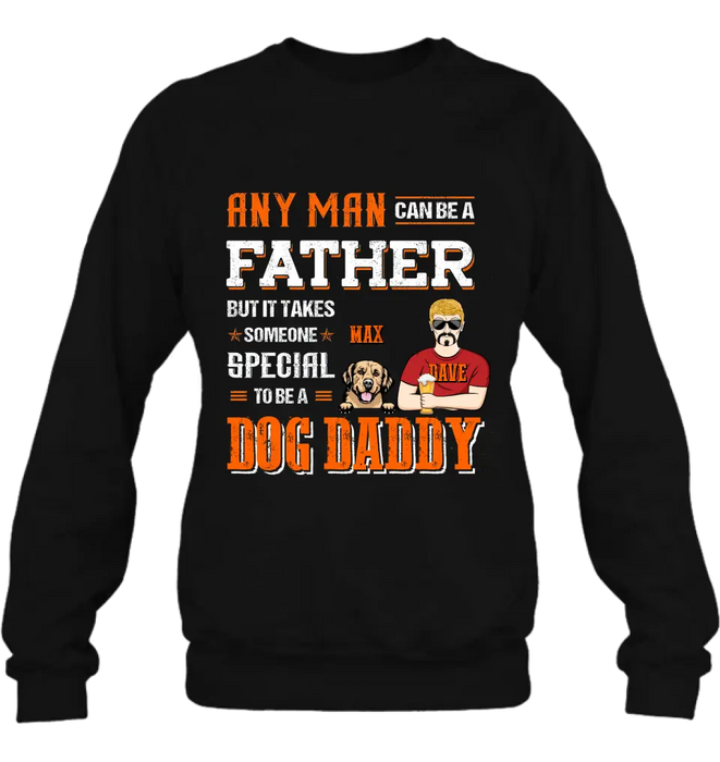 Custom Personalized Dog Daddy Shirt/Hoodie - Gift Idea For Father's Day/Dog Lovers - Any Man Can Be A Father But It Takes Someone Special To Be A Dog Daddy