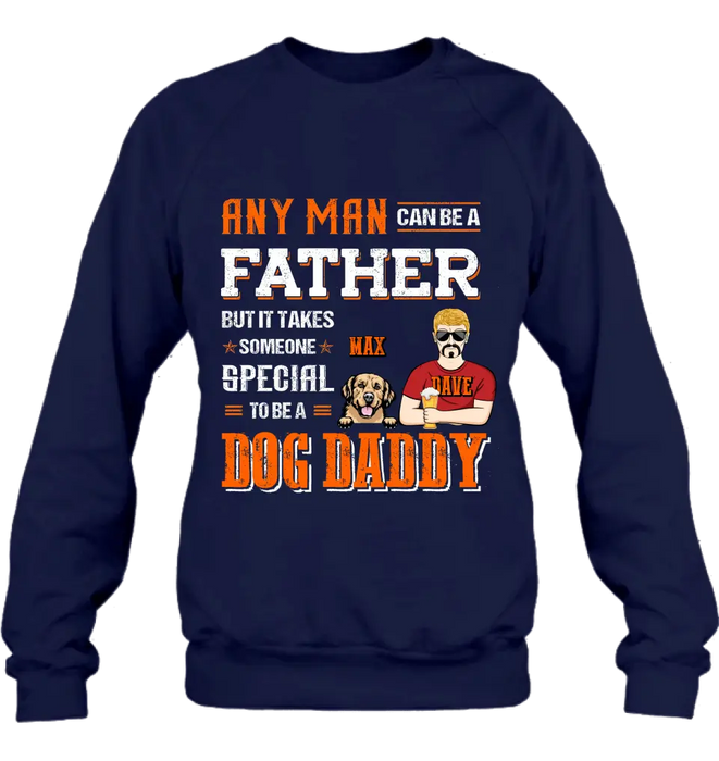 Custom Personalized Dog Daddy Shirt/Hoodie - Gift Idea For Father's Day/Dog Lovers - Any Man Can Be A Father But It Takes Someone Special To Be A Dog Daddy