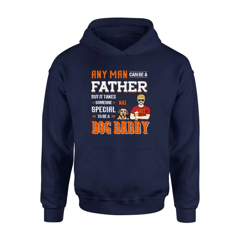 Personalized Dog Daddy Shirt/Hoodie - Gift Idea For Father's Day/Dog Lovers - Any Man Can Be A Father But It Takes Someone Special To Be A Dog Daddy