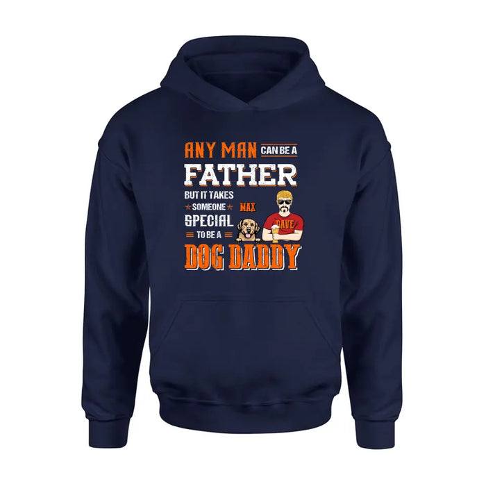 Custom Personalized Dog Daddy Shirt/Hoodie - Gift Idea For Father's Day/Dog Lovers - Any Man Can Be A Father But It Takes Someone Special To Be A Dog Daddy