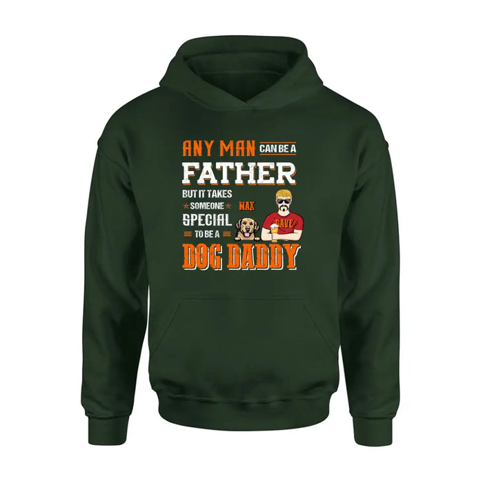 Custom Personalized Dog Daddy Shirt/Hoodie - Gift Idea For Father's Day/Dog Lovers - Any Man Can Be A Father But It Takes Someone Special To Be A Dog Daddy