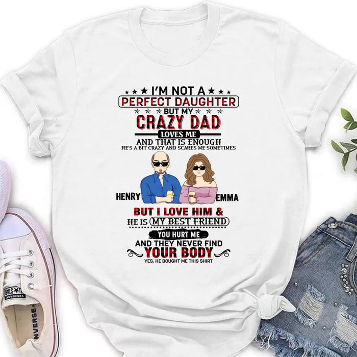 Custom Personalized Daughter Shirt/Hoodie - Dad With Daughter - Gift Idea For Dad/ Father's Day - I'm Not A Perfect Daughter But My Crazy Dad Loves Me