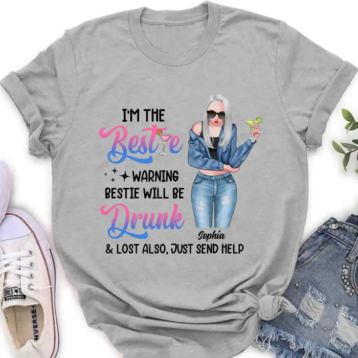 Custom Personalized Drunk Bestie Shirt - Gift Idea For Bestie/Friends - I'm The Bestie Warning Bestie Will Be Drunk & Lost Also Just Send Help