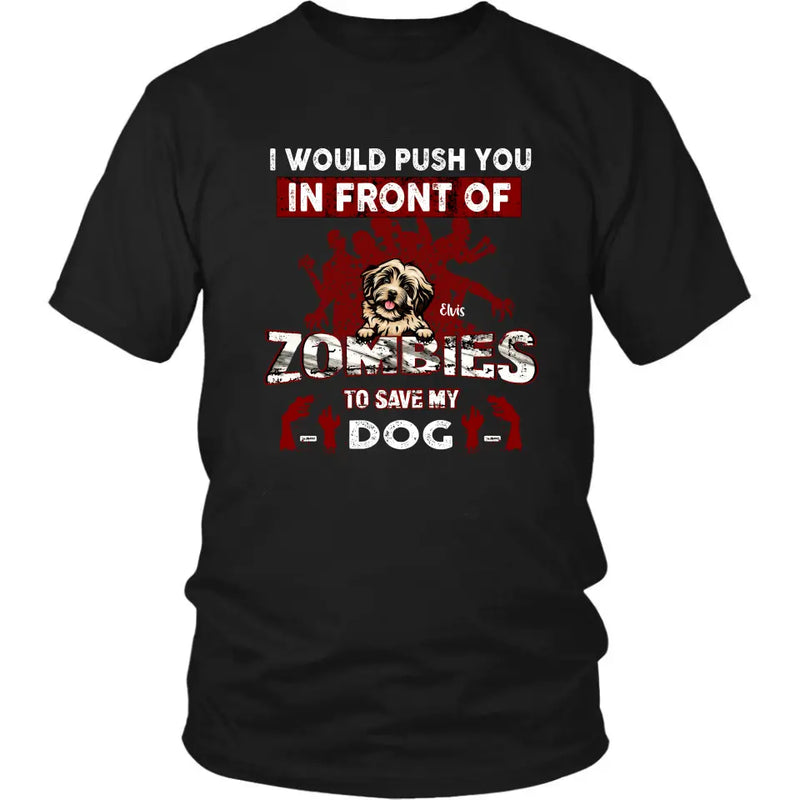 Personalized Front Dog T-shirt/Pullover Hoodie - Up to 4 Dogs - Best Gift For Dogs Lover - I Would Push You In Front Of Zombies To Save My Dogs