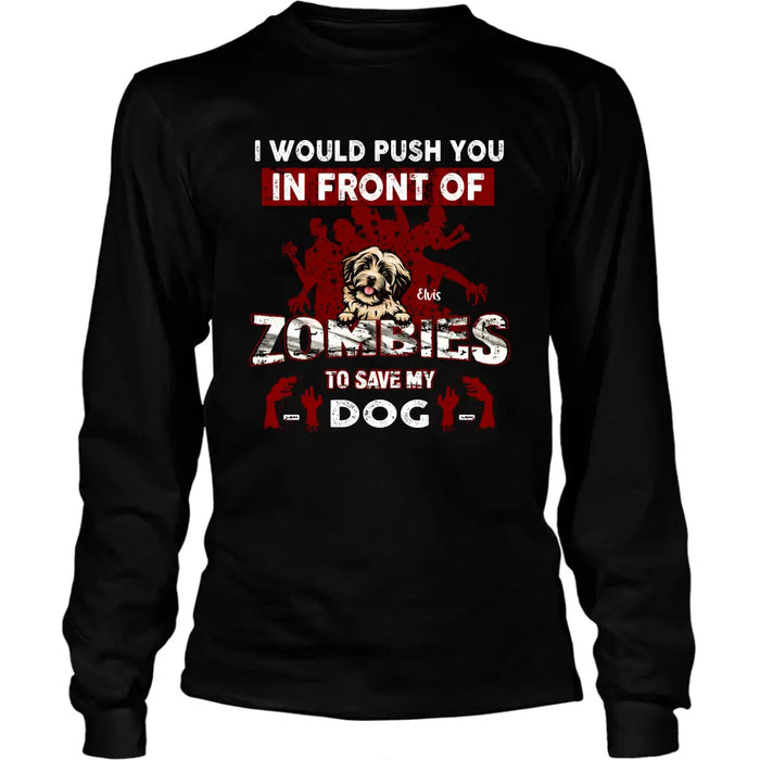 Custom Personalized Front Dog T-shirt/ Pullover Hoodie - Upto 4 Dogs - Best Gift For Dogs Lover - I Would Push You In Front Of Zombies To Save My Dogs