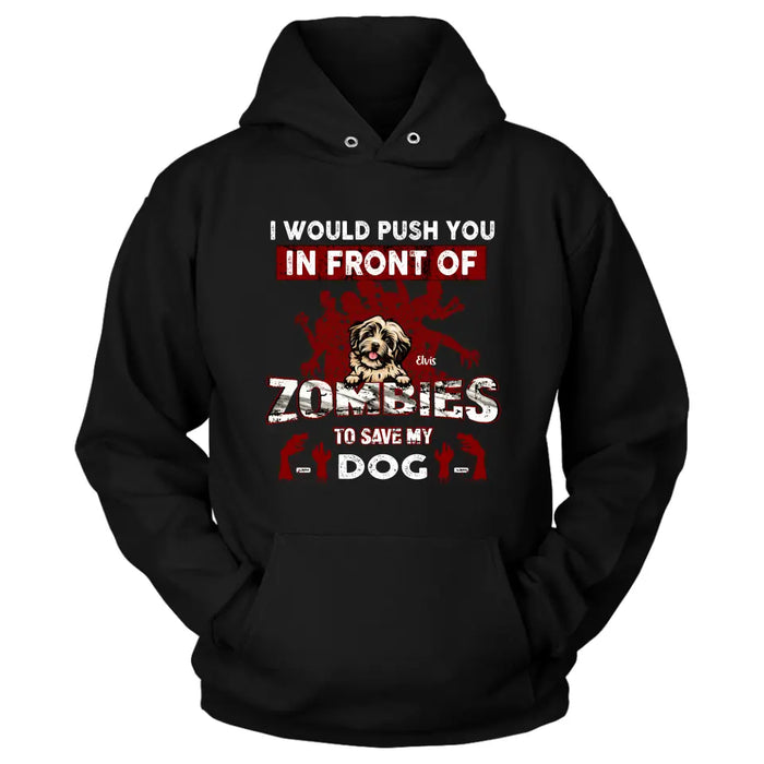 Custom Personalized Front Dog T-shirt/ Pullover Hoodie - Upto 4 Dogs - Best Gift For Dogs Lover - I Would Push You In Front Of Zombies To Save My Dogs