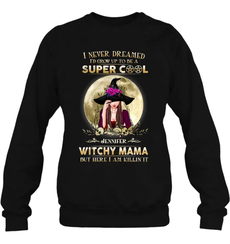 Custom Personalized Witchy Mama Shirt - Best Gift Idea For Halloween Day - I Never Dreamed I'd Grow Up To Be A Super Cool Witchy Mama But Here I Am Killin' It