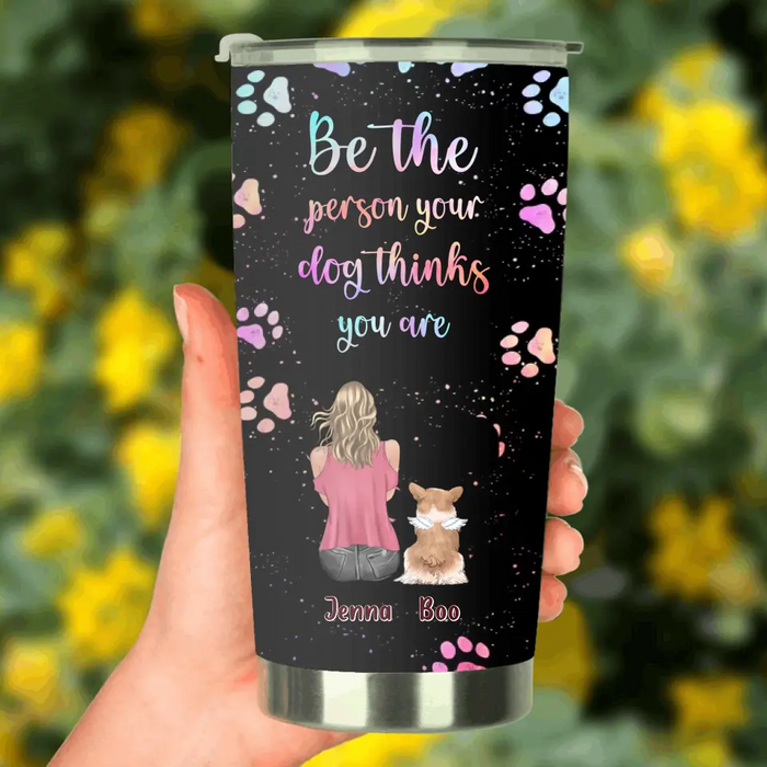 Custom Personalized Dog Mom Tumbler  - Upto 5 Dogs - Gift Idea For Dog Lovers - Be The Person Your  Dog Thinks You Are