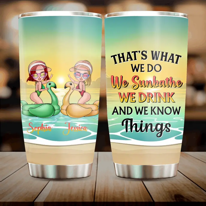 Custom Personalized Besties Sunbathe Tumbler - Gift Idea For Beach Lover/Friends/Besties - That's What We Do We Sunbathe We Drink And We Know Things