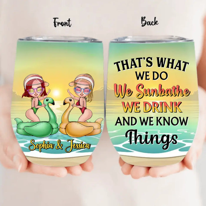 Custom Personalized Besties Sunbathe Wine Tumbler - Gift Idea For Beach Lover/Friends/Besties -That's What We Do We Sunbathe We Drink And We Know Things