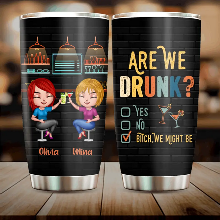 Custom Personalized Drunk Besties Tumbler - Gift Idea For Friends/Besties - Are We Drunk Yes No Bitch We Might Be