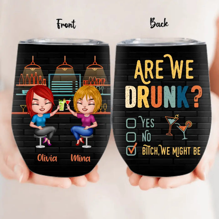 Custom Personalized Drunk Besties Wine Tumbler - Gift Idea For Friends/Besties - Are We Drunk Yes No Bitch We Might Be