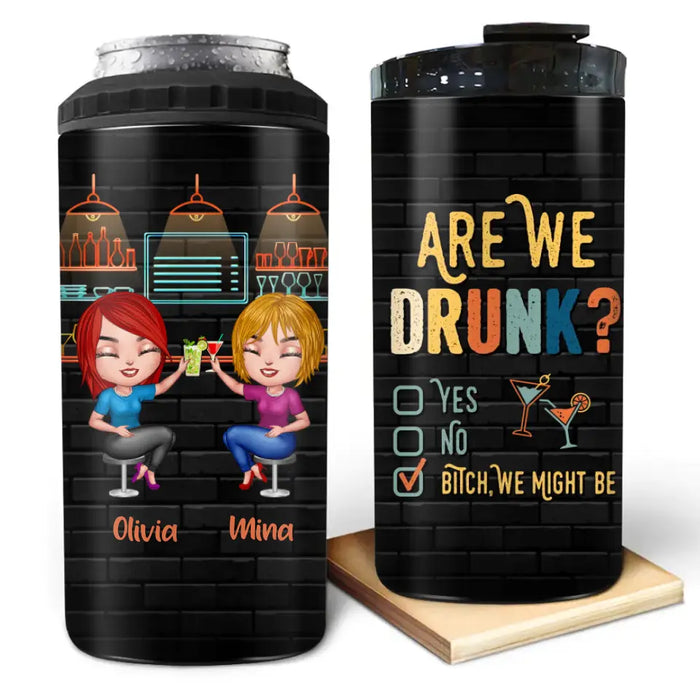 Custom Personalized Drunk Besties 4 In 1 Can Cooler Tumbler - Gift Idea For Friends/Besties - Are We Drunk Yes No Bitch We Might Be