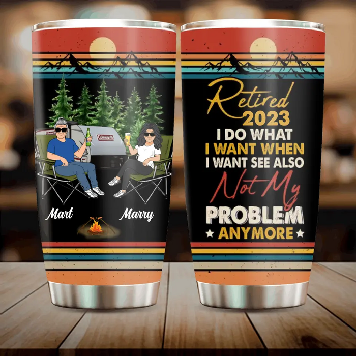 Custom Personalized Couple Camping Tumbler - Gift Idea For Camping Lovers/Couple - Retired 2023 I Do What I Want When I Want To See Also Not My Problem Anymore