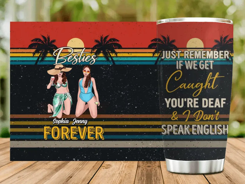 Personalized Besties Tumbler - Up to 4 People - Gift Idea For Besties/Friends/Beach Lovers - Just Remember If We Get Caught You're Deaf & I Don't Speak English