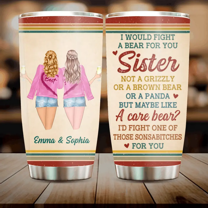 Custom Personalized Besties/Sisters Tumbler - Gifts Idea for Besties/Friends/Sisters - I Would Fight A Bear For You Sister