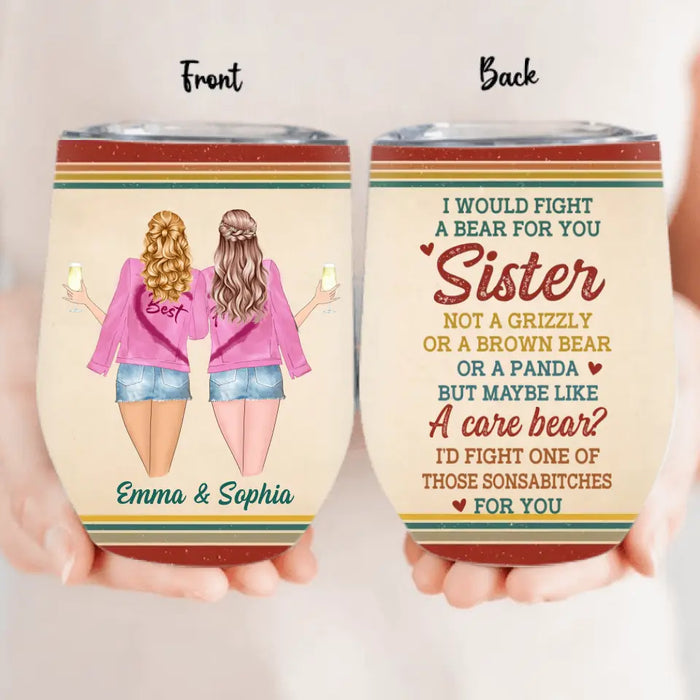 Custom Personalized Besties/Sisters Wine Tumbler - Gifts Idea for Besties/Friends/Sisters - I Would Fight A Bear For You Sister