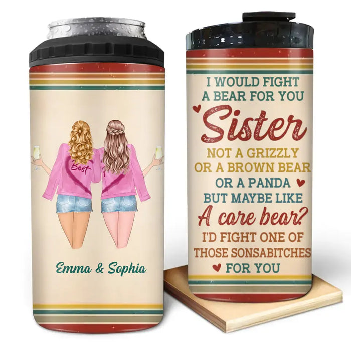 Custom Personalized Besties/Sisters 4 In 1 Can Cooler Tumbler - Gifts Idea for Besties/Friends/Sisters - I Would Fight A Bear For You Sister