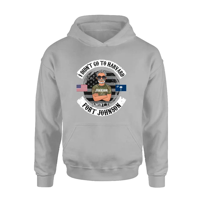 Personalized Veteran Shirt/Sweatshirt/Hoodie - Gift Idea For Veteran - I Didn't Go To Harvard I Went To Fort Johnson