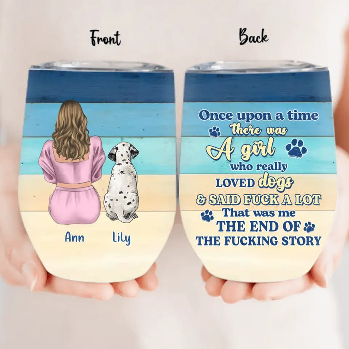 Custom Personalized Dog Mom Wine Tumbler - Upto 6 Dogs - Gift Idea For Dog Lovers - Once Upon A Time There Was A Girl Who Really Loved Dogs