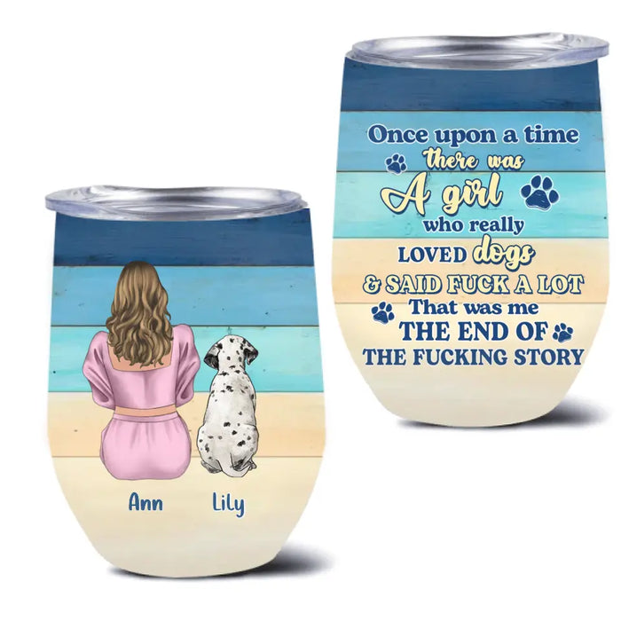 Custom Personalized Dog Mom Wine Tumbler - Upto 6 Dogs - Gift Idea For Dog Lovers - Once Upon A Time There Was A Girl Who Really Loved Dogs