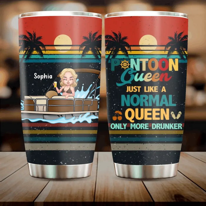 Custom Personalized Pontoon Queen Tumbler - Best Gift Idea For Pontoon Lovers - Pontoon Queen Just Like A Normal Queen Only More Drunker